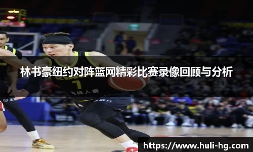 林书豪纽约对阵篮网精彩比赛录像回顾与分析